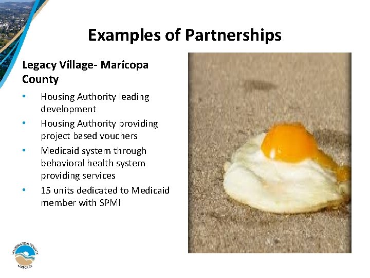 Examples of Partnerships Legacy Village- Maricopa County • • Housing Authority leading development Housing