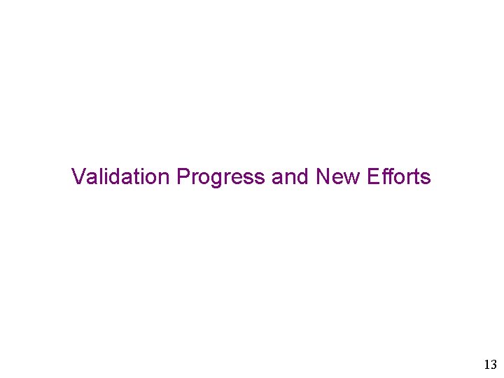 Validation Progress and New Efforts 13 