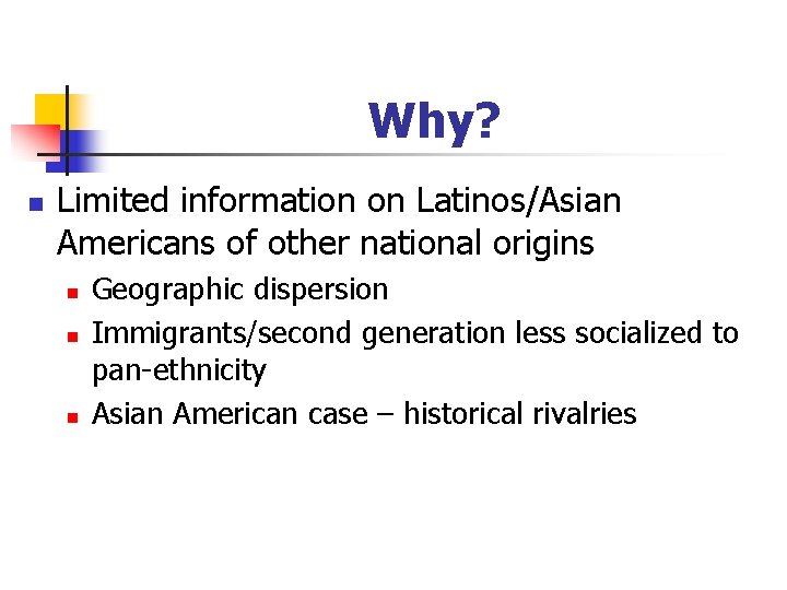 Why? n Limited information on Latinos/Asian Americans of other national origins n n n