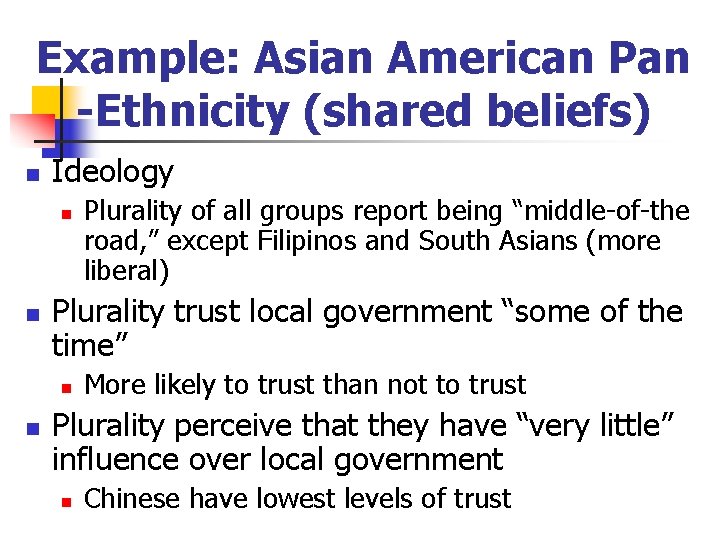 Example: Asian American Pan -Ethnicity (shared beliefs) n Ideology n n Plurality trust local