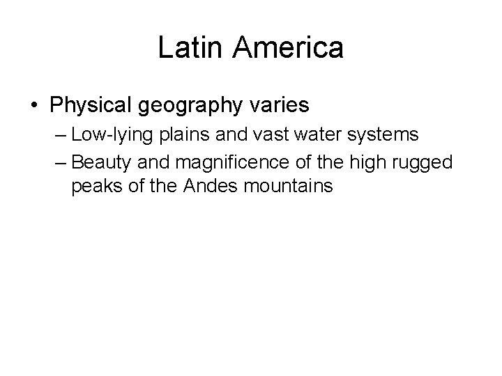 Latin America • Physical geography varies – Low-lying plains and vast water systems –