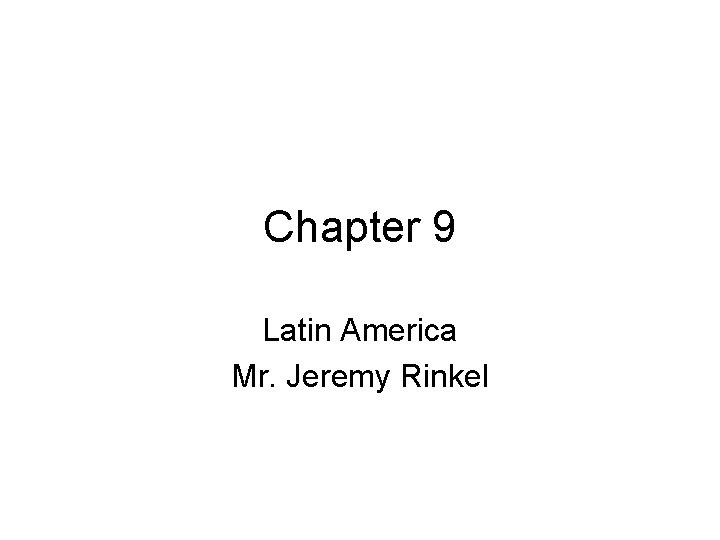 Chapter 9 Latin America Mr. Jeremy Rinkel 