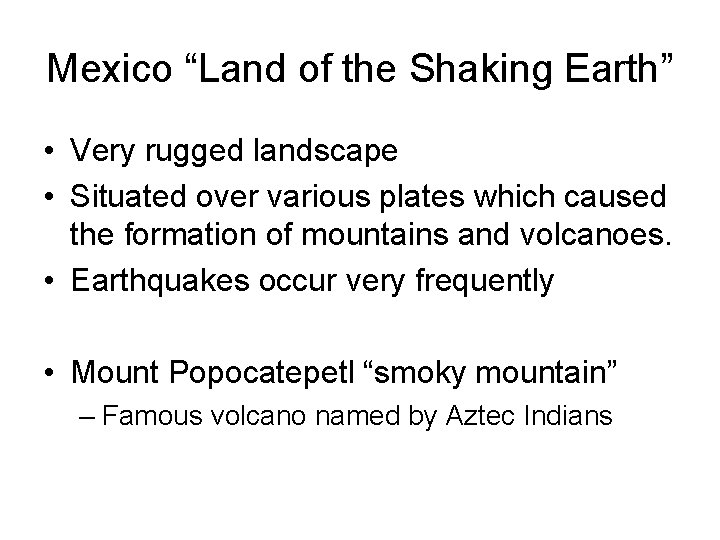 Mexico “Land of the Shaking Earth” • Very rugged landscape • Situated over various