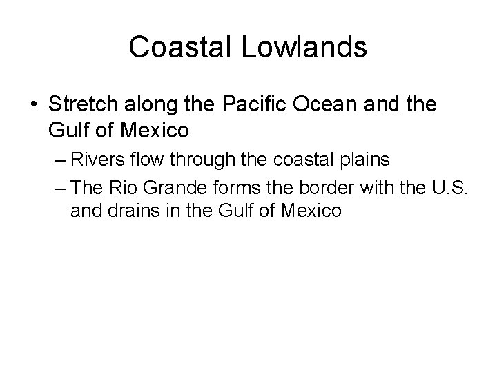 Coastal Lowlands • Stretch along the Pacific Ocean and the Gulf of Mexico –