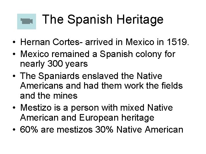 The Spanish Heritage • Hernan Cortes- arrived in Mexico in 1519. • Mexico remained