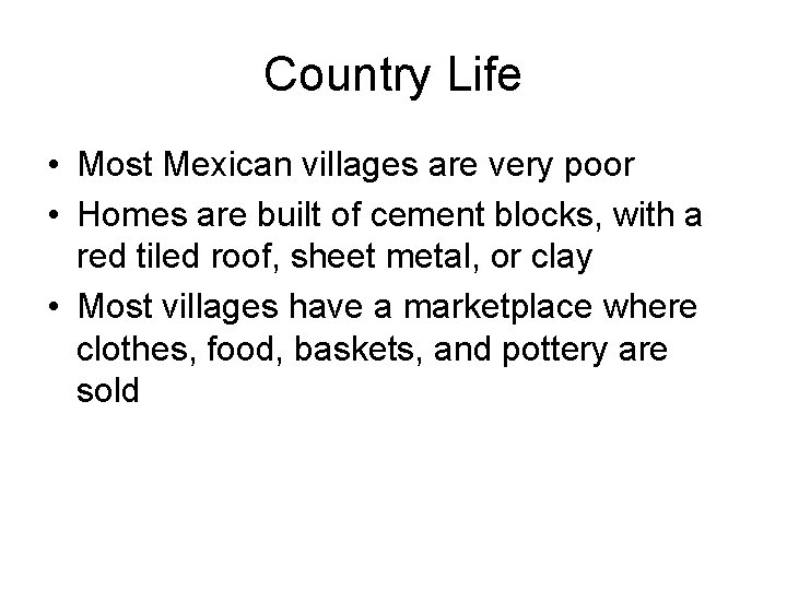 Country Life • Most Mexican villages are very poor • Homes are built of