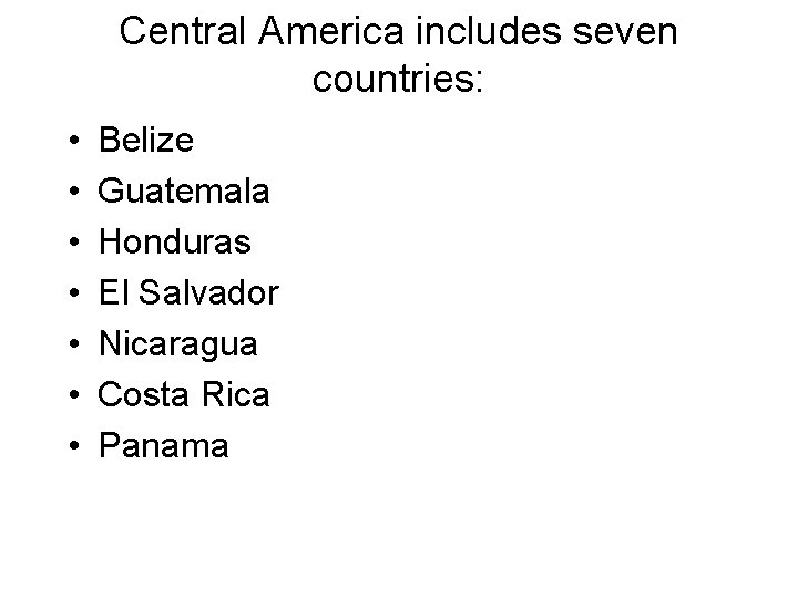 Central America includes seven countries: • • Belize Guatemala Honduras El Salvador Nicaragua Costa