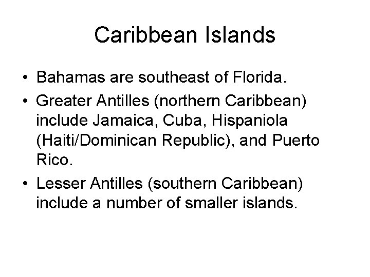 Caribbean Islands • Bahamas are southeast of Florida. • Greater Antilles (northern Caribbean) include