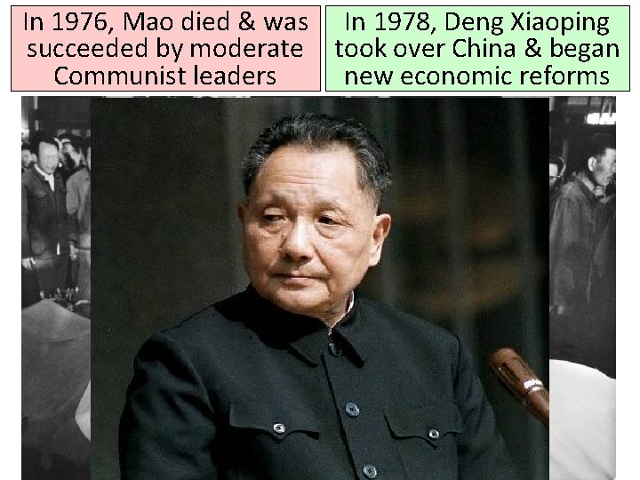 In 1976, Mao died & was In 1978, Deng Xiaoping succeeded by moderate took