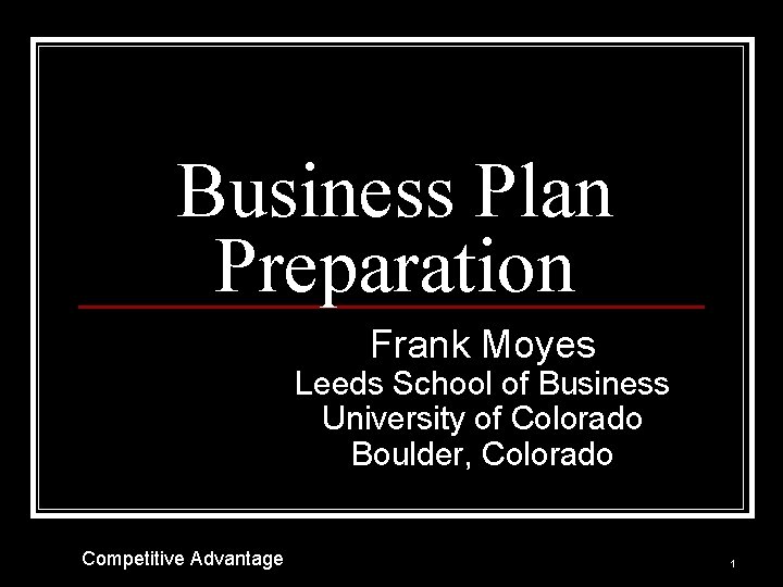 Business Plan Preparation Frank Moyes Leeds School of Business University of Colorado Boulder, Colorado