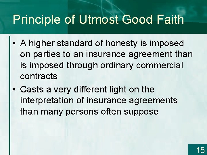 Principle of Utmost Good Faith • A higher standard of honesty is imposed on