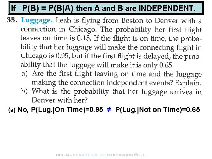 If P(B) = P(B|A) then A and B are INDEPENDENT. (a) No, P(Lug. |On