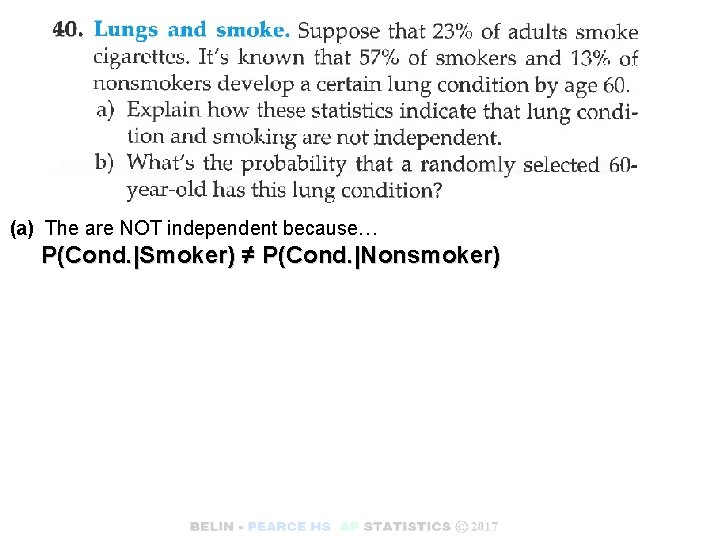 (a) The are NOT independent because… P(Cond. |Smoker) ≠ P(Cond. |Nonsmoker) 