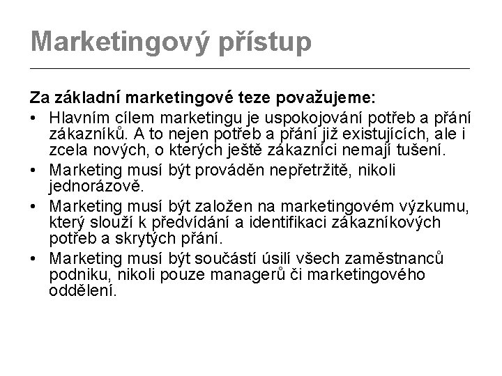 Marketingový přístup _________________________________________ Za základní marketingové teze považujeme: • Hlavním cílem marketingu je uspokojování