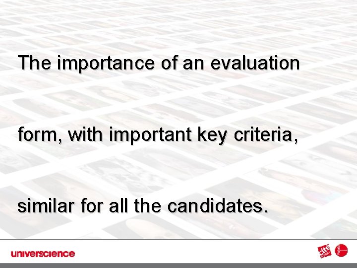 The importance of an evaluation form, with important key criteria, similar for all the