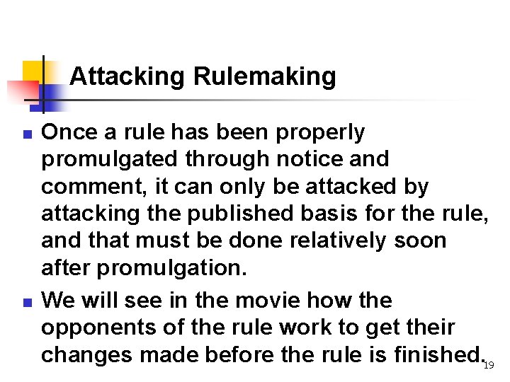 Attacking Rulemaking n n Once a rule has been properly promulgated through notice and