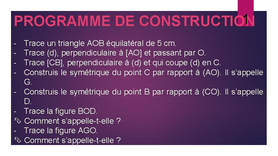 1 PROGRAMME DE CONSTRUCTION - Trace un triangle AOB équilatéral de 5 cm. Trace