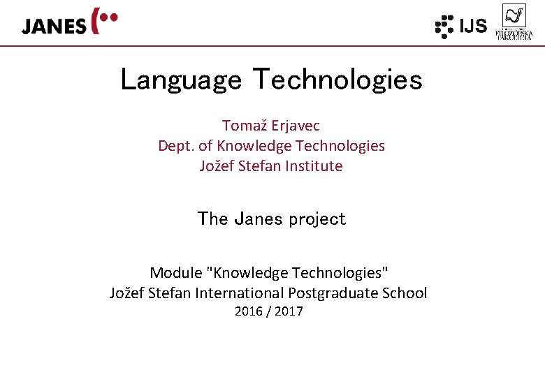 Language Technologies Tomaž Erjavec Dept. of Knowledge Technologies Jožef Stefan Institute The Janes project