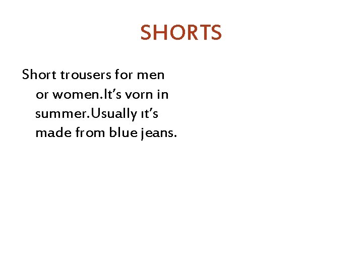 SHORTS Short trousers for men or women. It’s vorn in summer. Usually ıt’s made