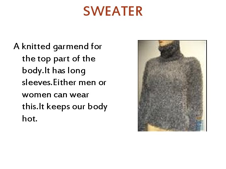 SWEATER A knitted garmend for the top part of the body. It has long