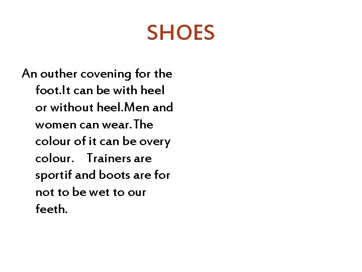SHOES An outher covening for the foot. It can be with heel or without
