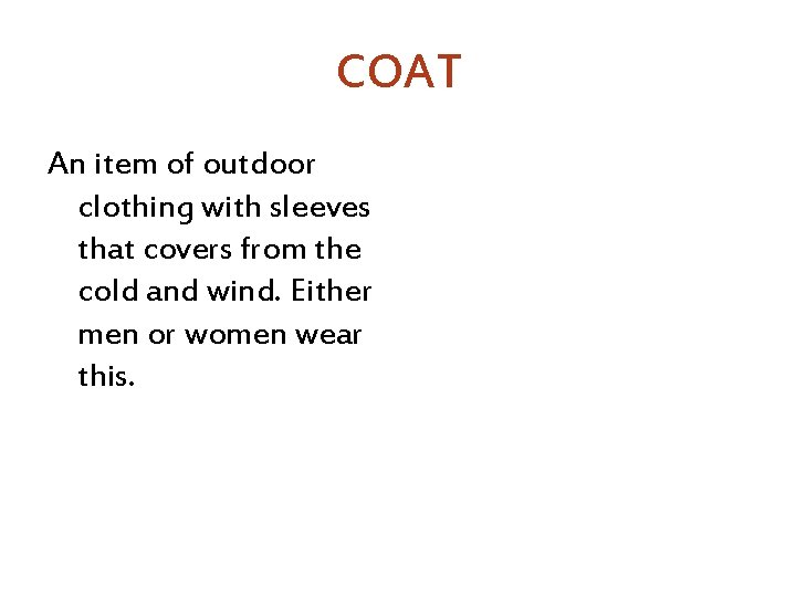 COAT An item of outdoor clothing with sleeves that covers from the cold and