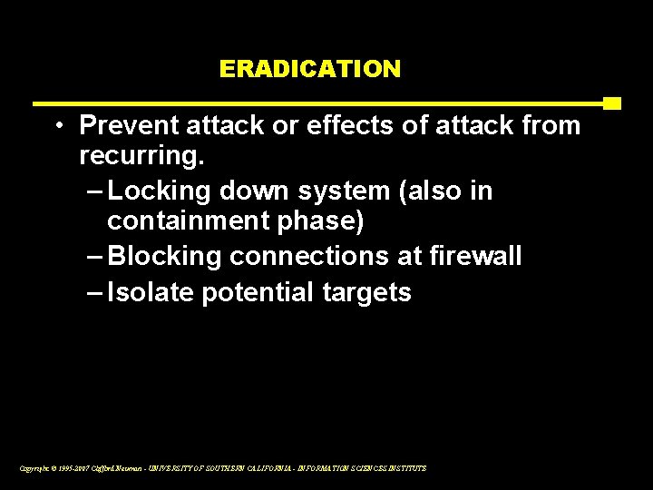 ERADICATION • Prevent attack or effects of attack from recurring. – Locking down system