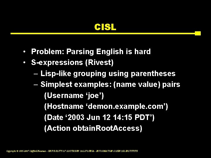 CISL • Problem: Parsing English is hard • S-expressions (Rivest) – Lisp-like grouping using