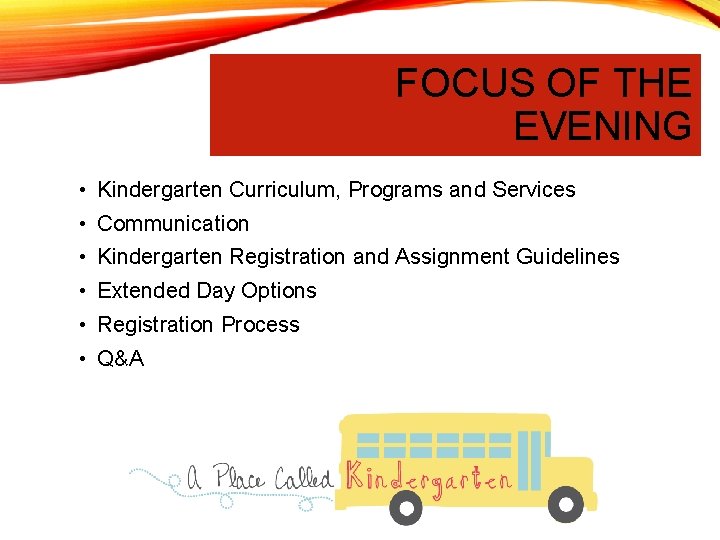 FOCUS OF THE EVENING • Kindergarten Curriculum, Programs and Services • Communication • Kindergarten