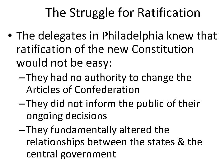 The Struggle for Ratification • The delegates in Philadelphia knew that ratification of the