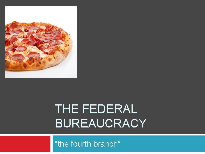 THE FEDERAL BUREAUCRACY “the fourth branch” 
