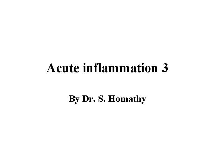 Acute inflammation 3 By Dr. S. Homathy 