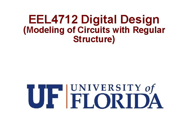 EEL 4712 Digital Design (Modeling of Circuits with Regular Structure) 