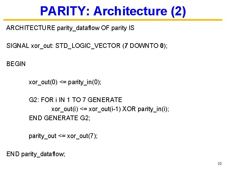 PARITY: Architecture (2) ARCHITECTURE parity_dataflow OF parity IS SIGNAL xor_out: STD_LOGIC_VECTOR (7 DOWNTO 0);