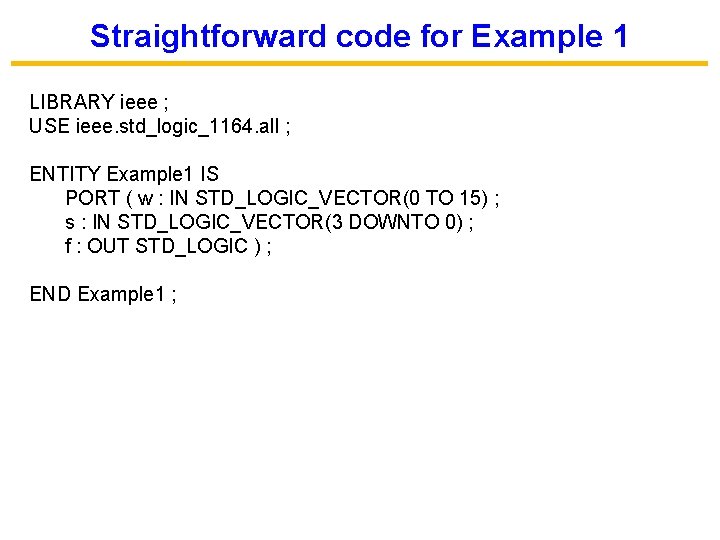 Straightforward code for Example 1 LIBRARY ieee ; USE ieee. std_logic_1164. all ; ENTITY