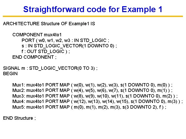 Straightforward code for Example 1 ARCHITECTURE Structure OF Example 1 IS COMPONENT mux 4