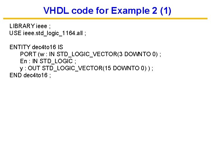 VHDL code for Example 2 (1) LIBRARY ieee ; USE ieee. std_logic_1164. all ;