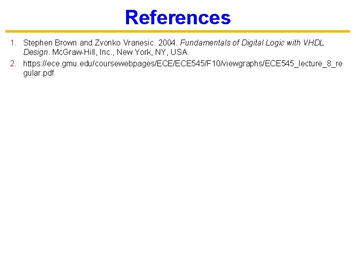 References 1. Stephen Brown and Zvonko Vranesic. 2004. Fundamentals of Digital Logic with VHDL