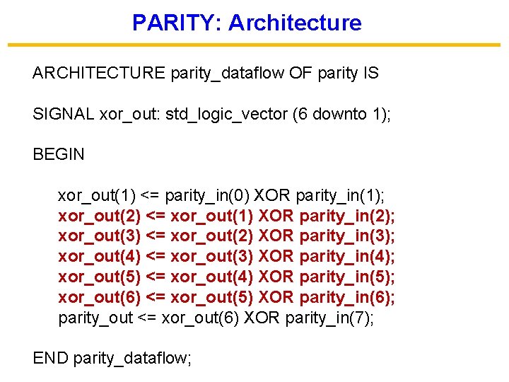 PARITY: Architecture ARCHITECTURE parity_dataflow OF parity IS SIGNAL xor_out: std_logic_vector (6 downto 1); BEGIN