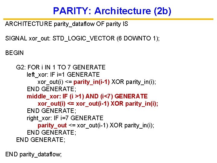 PARITY: Architecture (2 b) ARCHITECTURE parity_dataflow OF parity IS SIGNAL xor_out: STD_LOGIC_VECTOR (6 DOWNTO