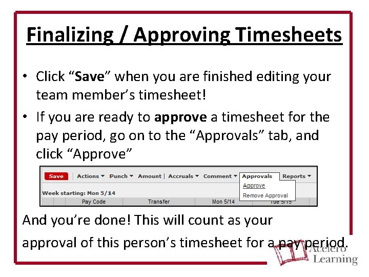 Finalizing / Approving Timesheets • Click “Save” when you are finished editing your team
