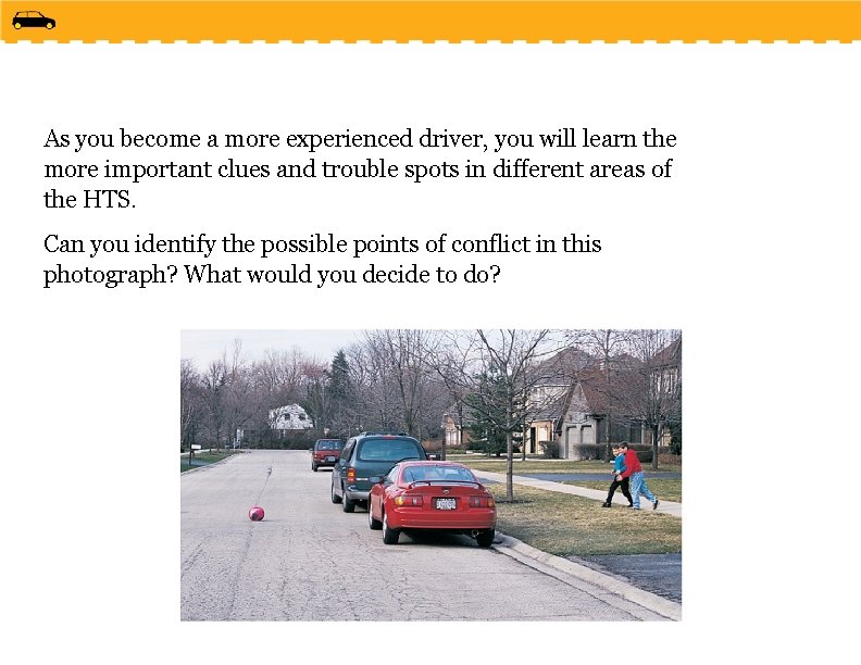 As you become a more experienced driver, you will learn the more important clues