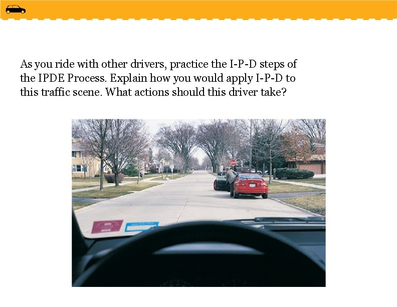 As you ride with other drivers, practice the I-P-D steps of the IPDE Process.