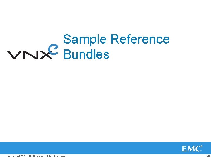 Sample Reference Bundles © Copyright 2011 EMC Corporation. All rights reserved. 20 