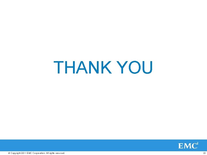 THANK YOU © Copyright 2011 EMC Corporation. All rights reserved. 22 