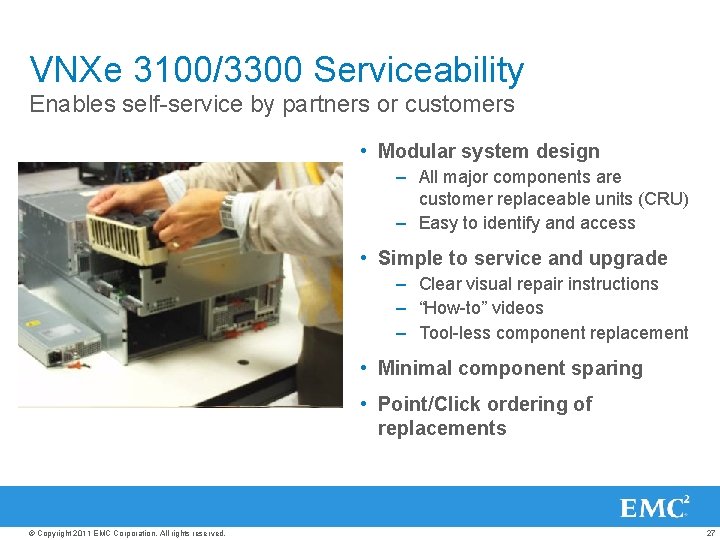 VNXe 3100/3300 Serviceability Enables self-service by partners or customers • Modular system design –