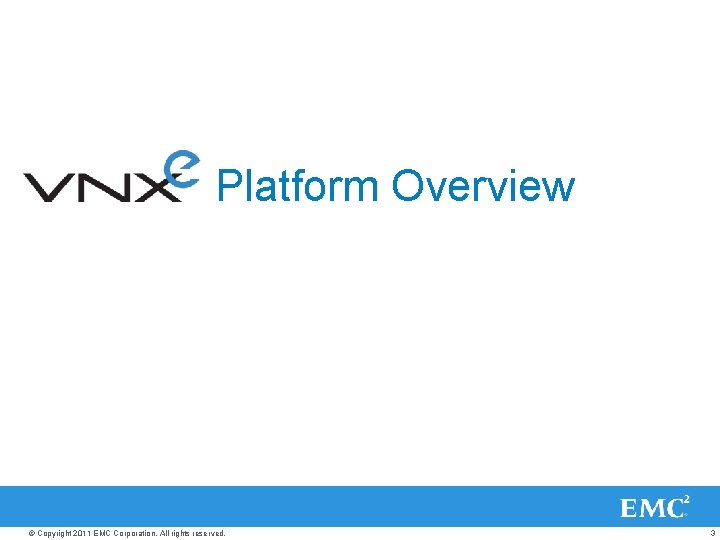 Platform Overview © Copyright 2011 EMC Corporation. All rights reserved. 3 