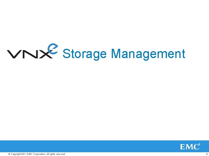 Storage Management © Copyright 2011 EMC Corporation. All rights reserved. 9 