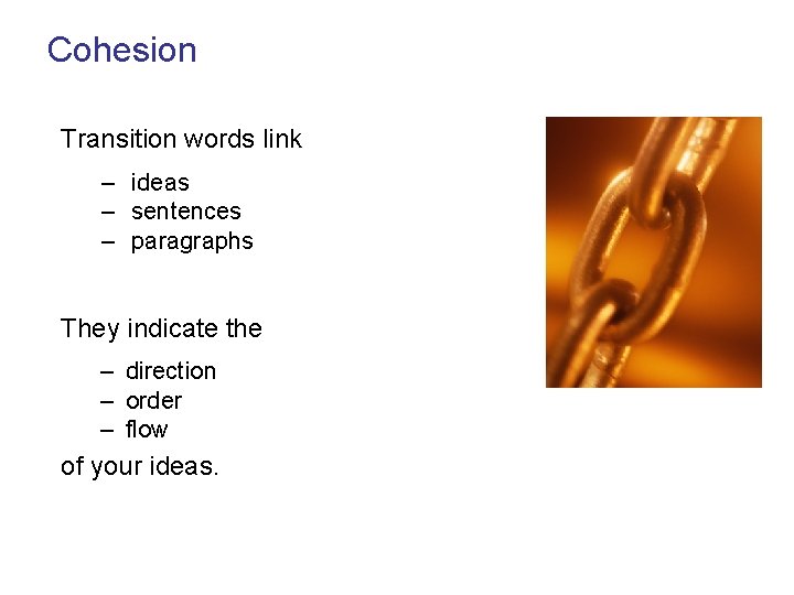 Cohesion Transition words link – ideas – sentences – paragraphs They indicate the –