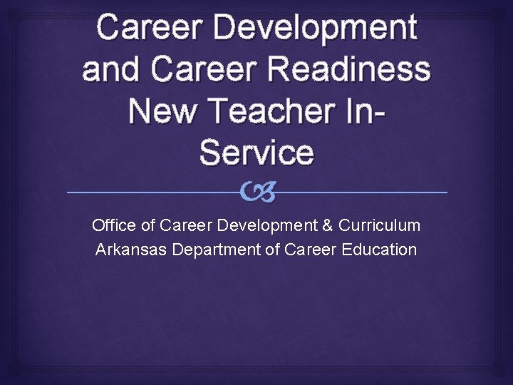 Career Development and Career Readiness New Teacher In. Service Office of Career Development &